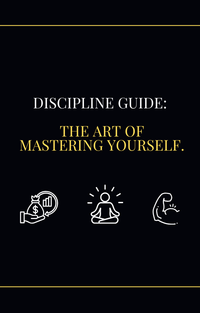 Discipline Guide: The Art of Mastering Yourself